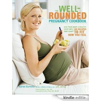 The Well-Rounded Pregnancy Cookbook: Give Your Baby a Healthy Start with 100 Recipes That Adapt to Fit How You Feel [Kindle-editie]
