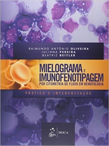 Mielograma e Imunofenotipagem por Citometria de Fluxo em Hematologia. Prática e Interpretação