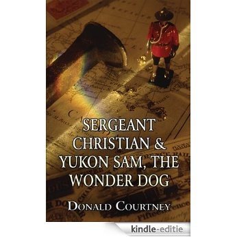 Sergeant Christian & Yukon Sam, The Wonder Dog (English Edition) [Kindle-editie]