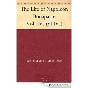 The Life of Napoleon Bonaparte Vol. IV. (of IV.) (English Edition) [Kindle-editie]