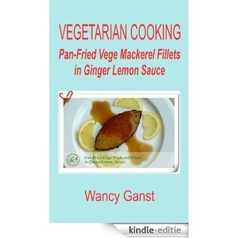 Vegetarian Cooking: Pan-Fried Vege Mackerel Fillets in Ginger Lemon Sauce (Vegetarian Cooking - Vege Seafood Book 10) (English Edition) [Kindle-editie]
