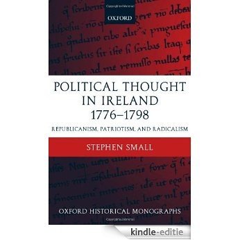 Political Thought in Ireland 1776-1798: Republicanism, Patriotism, and Radicalism: Republicanism, Patriotism and Radicalism (Oxford Historical Monographs) [Kindle-editie]