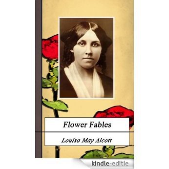 Flower Fables. (Annotated) (Louisa May Alcott Collection Book 4) (English Edition) [Kindle-editie]