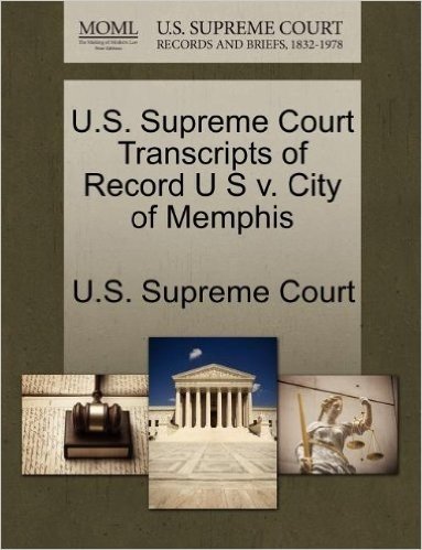 U.S. Supreme Court Transcripts of Record U S V. City of Memphis