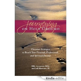 Journeying on Holy Ground---Christian Strategies to Reach Your Personal, Professional and Spiritual Destiny (English Edition) [Kindle-editie]