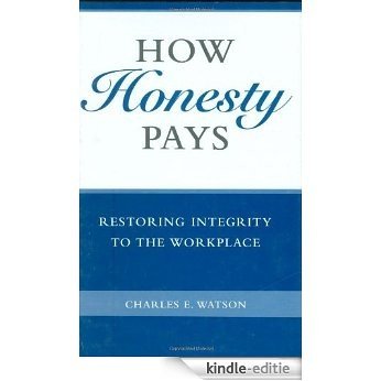 How Honesty Pays: Restoring Integrity to the Workplace [Kindle-editie]