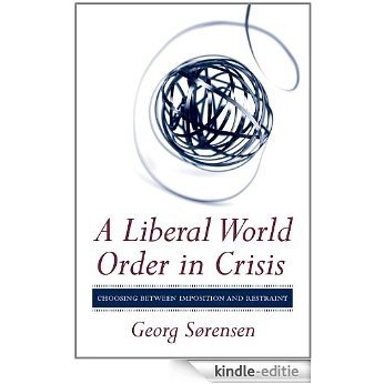 A Liberal World Order in Crisis: Choosing between Imposition and Restraint [Kindle-editie]