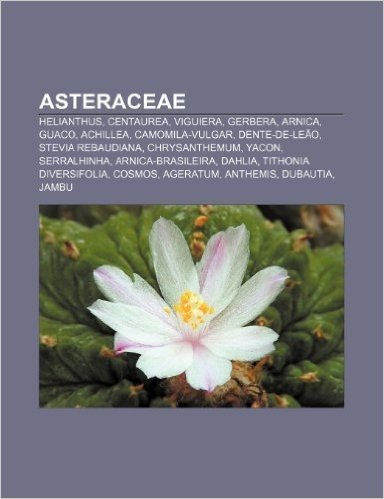 Asteraceae: Helianthus, Centaurea, Viguiera, Gerbera, Arnica, Guaco, Achillea, Camomila-Vulgar, Dente-de-Leao, Stevia Rebaudiana,