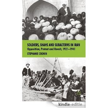 Soldiers, Shahs and Subalterns in Iran: Opposition, Protest and Revolt, 1921-1941 [Kindle-editie]