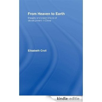 From Heaven to Earth: Images and Experiences of Development in China [Kindle-editie]