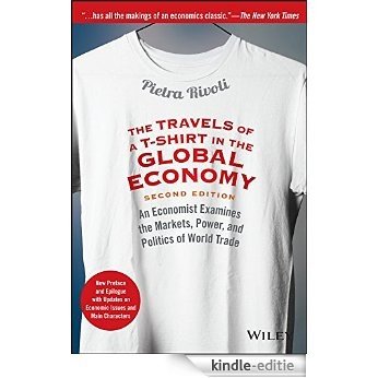 The Travels of a T-Shirt in the Global Economy: An Economist Examines the Markets, Power, and Politics of World Trade. New Preface and Epilogue with Updates on Economic Issues and Main Characters [Kindle-editie]