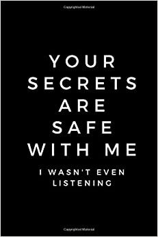 your secrets are safe with me. I wasn't even listening: Notebook For Kids\ Girls\agers\Sketchbook\Women\Beautiful notebook\Gift (110 Pages, Blank, 6 x 9)