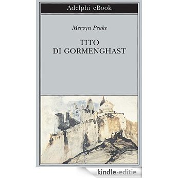 Tito di Gormenghast (Biblioteca Adelphi) [Kindle-editie]