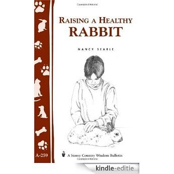 Raising a Healthy Rabbit: Storey's Country Wisdom Bulletin A-259 (Storey Country Wisdom Bulletin, a-259) [Kindle-editie]
