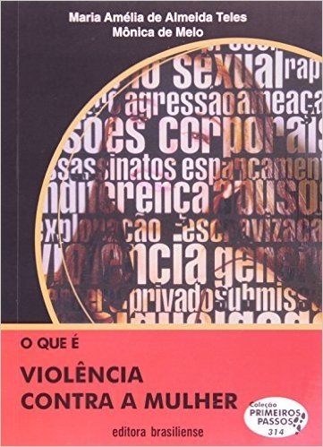 O que É Violência Contra a Mulher - Volume 314. Coleção Primeiros Passos