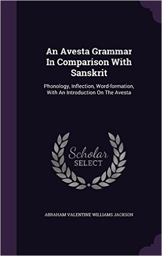 An Avesta Grammar in Comparison with Sanskrit: Phonology, Inflection, Word-Formation, with an Introduction on the Avesta baixar