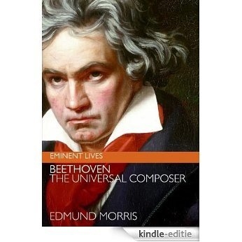 Beethoven: The Universal Composer (Eminent Lives) [Kindle-editie]