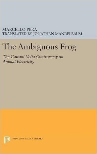 The Ambiguous Frog: The Galvani-VOLTA Controversy on Animal Electricity