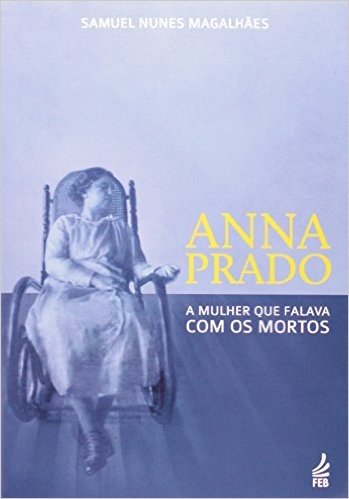 Anna Prado: A Mulher Que Falava Com Os Mortos