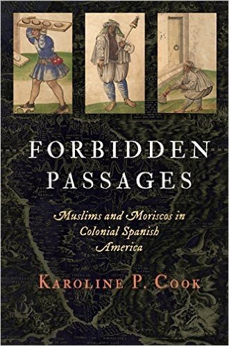 Forbidden Passages: Muslims and Moriscos in Colonial Spanish America