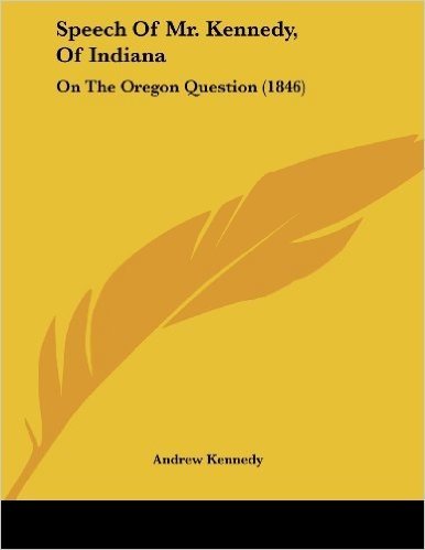 Speech of Mr. Kennedy, of Indiana: On the Oregon Question (1846)