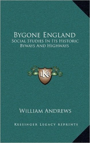 Bygone England: Social Studies in Its Historic Byways and Highways baixar