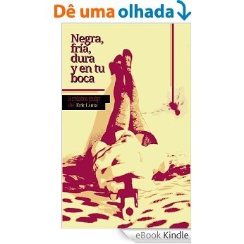 Negra, fría, dura y en tu boca [5 relatos pulp] (Spanish Edition) [eBook Kindle]