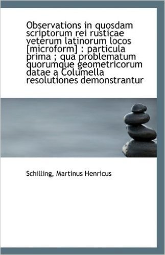 Observations in Quosdam Scriptorum Rei Rusticae Veterum Latinorum Locos [Microform]: Particula Prim