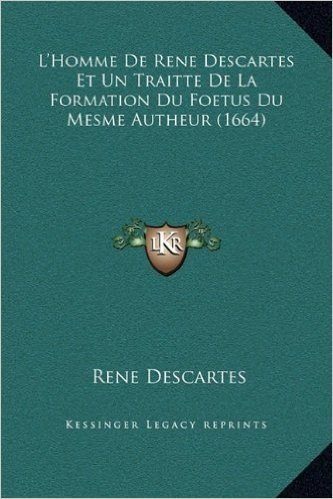 L'Homme de Rene Descartes Et Un Traitte de La Formation Du Foetus Du Mesme Autheur (1664) baixar