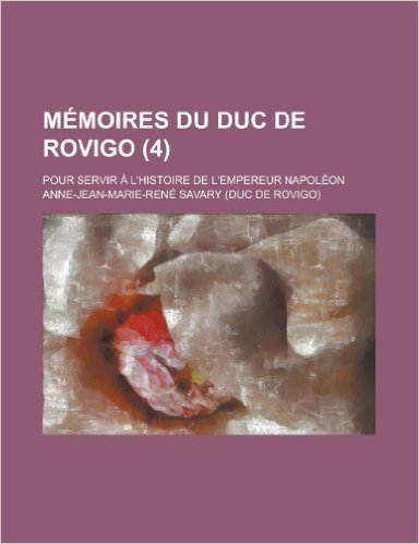 Memoires Du Duc de Rovigo; Pour Servir A L'Histoire de L'Empereur Napoleon (4) baixar