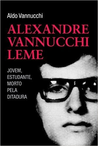 Alexandre Vannucchi Leme. Jovem, Estudante, Morto Pela Ditadura