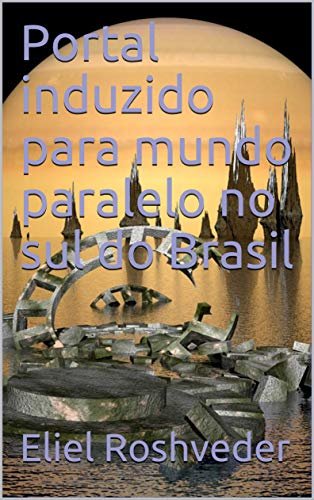 Portal induzido para mundo paralelo no sul do Brasil (SÉRIE DE SUSPENSE E TERROR Livro 98)