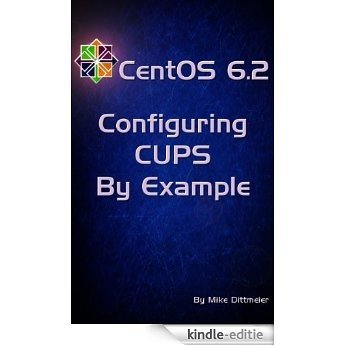 CentOS 6.2 Configuring CUPS By Example (CentOS 6 By Example) (English Edition) [Kindle-editie]