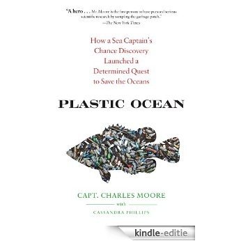 Plastic Ocean: How a Sea Captain's Chance Discovery Launched a Determined Quest to Save the Oce ans [Kindle-editie]