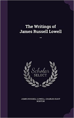 The Writings of James Russell Lowell ..