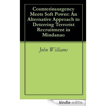 Counterinsurgency Meets Soft Power: An Alternative Approach to Deterring Terrorist Recruitment in Mindanao (English Edition) [Kindle-editie]