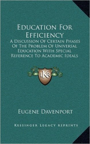 Education for Efficiency: A Discussion of Certain Phases of the Problem of Universal Education with Special Reference to Academic Ideals and Methods (1909)