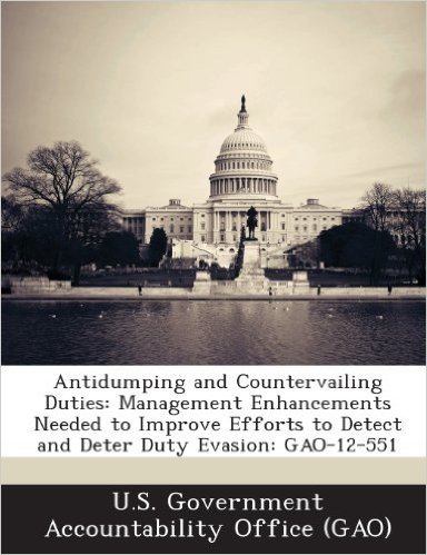 Antidumping and Countervailing Duties: Management Enhancements Needed to Improve Efforts to Detect and Deter Duty Evasion: Gao-12-551
