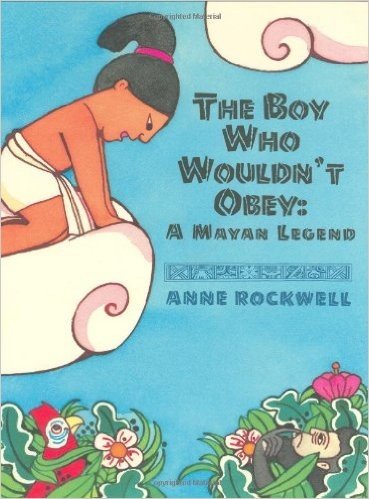 The Boy Who Wouldn't Obey: A Mayan Legend
