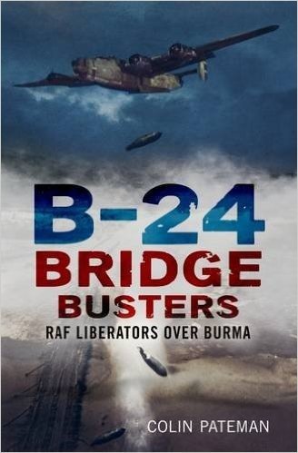 B-24 Bridge Busters: RAF Liberators Over Burma