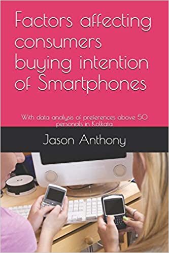Factors affecting consumers buying intention of Smartphones: With data analysis of preferences above 50 personals in Kolkata