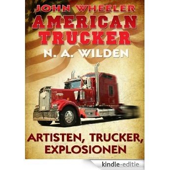 John Wheeler - American Trucker: Artisten, Trucker, Explosionen [Kindle-editie]