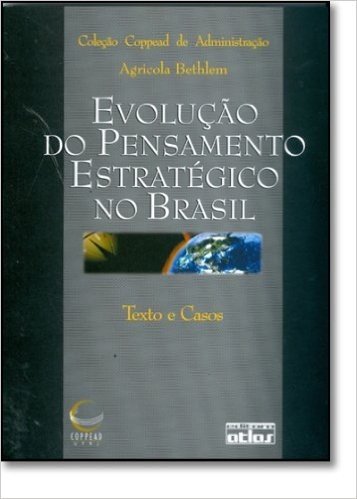 Evolução do Pensamento Estratégico no Brasil. Texto e Casos - Coleção Coppead de Administração