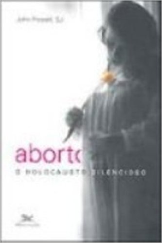 Aborto. O Holocausto Silencioso