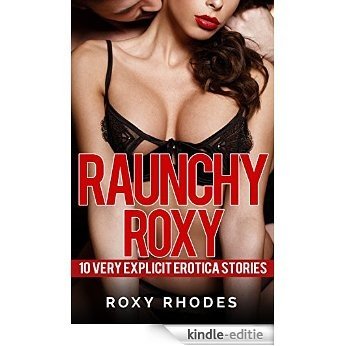 Raunchy Roxy: 10 Very Explicit Erotica Stories (English Edition) [Kindle-editie]