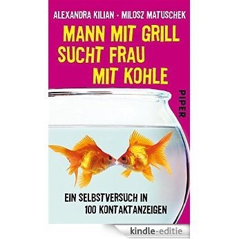 Mann mit Grill sucht Frau mit Kohle: Ein Selbstversuch in 100 Kontaktanzeigen (German Edition) [Kindle-editie]
