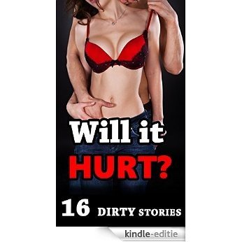 Will It Hurt...? 16 Steamy Stories To Answer That Lusty Question in FULL Detail! Short Story Naughty Romance Collection Bundle (English Edition) [Kindle-editie]