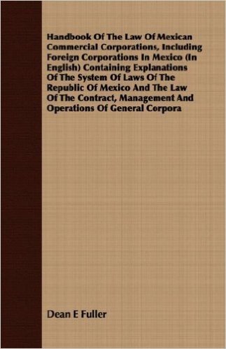 Handbook of the Law of Mexican Commercial Corporations, Including Foreign Corporations in Mexico (in English) Containing Explanations of the System of ... Management and Operations of General Corpora