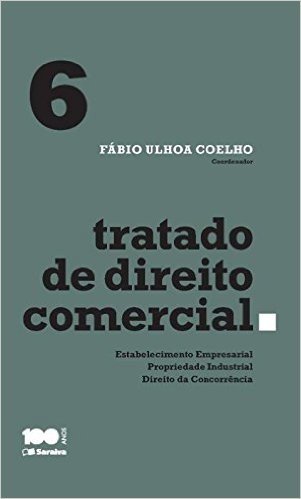Tratado de Direito Comercial. Estabelecimento Empresarial, Propriedade Industrial e Direito da Concorrência - Volume 6