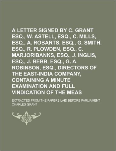 A Letter Signed by C. Grant Esq., W. Astell, Esq., C. Mills, Esq., A. Robarts, Esq., G. Smith, Esq., R. C. Plowden, Esq., C. Marjoribanks, Esq., J.
